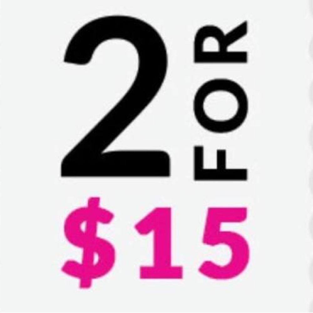 EVERYDAY $10 each or 2 for $15